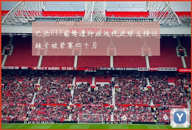 巴西U17前锋遭种族歧视进球后模仿猴子被禁赛四个月